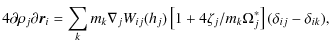 $\displaystyle 4{\partial \rho_j}{\partial \vec{r}_i} = \sum_k m_k \nabla_j
W_{ij}(h_j)\left[ 1+ 4{\zeta_j/m_k}{\Omega_j^*}\right]
(\delta_{ij}-\delta_{ik}),$
