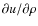 $\partial u / \partial \rho$