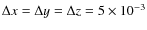 $\Delta x = \Delta y =
\Delta z = 5 \times 10^{-3}$