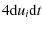 $\displaystyle 4{{\rm d}u_i}{{\rm d}t}$