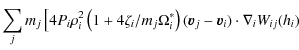 $\displaystyle \sum_j m_j \left[ 4{P_i}
{\rho_i^2}\left( 1+4{\zeta_i/m_j}{\Omega_i^*}\right)
(\vec{v}_j-\vec{v}_i) \cdot \nabla_i W_{ij}(h_i) \right.$
