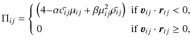 $\displaystyle \Pi_{ij} =
\left\{\begin{array}{ll}
\left( 4{-\alpha\bar{c_{ij}}\...
...\  [2mm]
0 &{{\rm if}~\vec{v}_{ij}\cdot\vec{r}_{ij} \geq 0,}
\end{array}\right.$