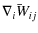 $\displaystyle \bar{\nabla_i W_{ij}}$
