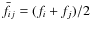 $\bar{f_{ij}}=(f_i+f_j)/2$