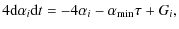 $\displaystyle 4{{\rm d}\alpha_i}{{\rm d}t} = - 4{\alpha_i-\alpha_{\rm min}}{\tau} + G_i,$