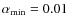 $\alpha_{\rm min} = 0.01$