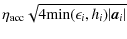 $\displaystyle \eta_{\rm acc} \sqrt{4{{\rm min}(\epsilon_i,h_i)}{\vert\vec{a}_{i}\vert}}$