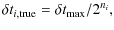 $\displaystyle \delta t_{i,{\rm true}} = \delta t_{\rm max} / 2^{n_i},$