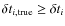 $\delta t_{i,{\rm true}} \geq \delta t_i$