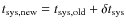 $t_{\rm sys,new} = t_{\rm sys,old} + \delta t_{\rm sys}$