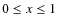 $0 \leq x \leq 1$