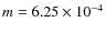 $m=6.25 \times 10^{-4}$