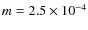 $m = 2.5 \times 10^{-4}$