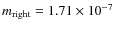 $m_{\rm right}=1.71 \times 10^{-7}$
