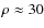 $\rho
\approx 30$