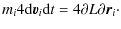 $\displaystyle m_i 4{{\rm d}\vec{v}_i}{{\rm d}t} = 4{\partial L}{\partial \vec{r}_i}\cdot$