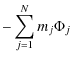 $\displaystyle - \sum_{j=1}^N m_j \Phi_j$