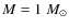 $M = 1~M_{\odot}$