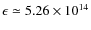 $\epsilon \simeq 5.26 \times 10^{14}$