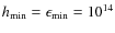 $h_{\rm min}=\epsilon_{\rm min}=10^{14}$
