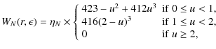 $\displaystyle W_N(r,\epsilon) = \eta_N \times
\left\{\begin{array}{ll}
4{2}{3} ...
...2-u)^3 &{{\rm if}~1 \leq u < 2,} \\
0 &{{\rm if}~u \geq 2,}
\end{array}\right.$