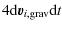 $\displaystyle 4{{\rm d} \vec{v}_{i,{\rm grav}}}{{\rm d}t}$