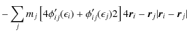 $\displaystyle -\sum_j m_j \left[4{\phi_{ij}'(\epsilon_i)+\phi_{ij}'(\epsilon_j)}{2}\right]4{\vec{r}_i-\vec{r}_j}{\vert\vec{r}_i-\vec{r}_j\vert}$