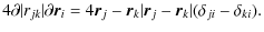$\displaystyle 4{\partial\vert r_{jk}\vert}{\partial \vec{r}_i} =
4{\vec{r}_j-\vec{r}_k}{\vert\vec{r}_j-\vec{r}_k\vert}(\delta_{ji}-\delta_{ki}).$