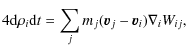 $\displaystyle 4{{\rm d}\rho_i}{{\rm d}t} = \sum_j m_j (\vec{v}_j-\vec{v}_i) \nabla_i W_{ij},$