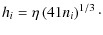 $\displaystyle h_i = \eta \left( 4{1}{n_i} \right)^{1/3}\cdot$
