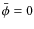 $\bar{\phi}=0$