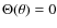 $\Theta(\theta)=0$