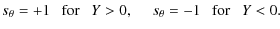 $\displaystyle s_\theta=+1~~~{\rm for~~~}Y>0,~~~~~s_\theta=-1~~~{\rm for ~~~}Y<0.~~~$