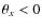 $\theta_x<0$