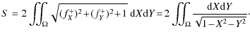 $\displaystyle S=2\iint_\Omega \!\sqrt{(f^+_X)^2\!+\!(f^+_Y)^2\!+\!1}~{\rm d}X {...
...d}Y \!=\!2\iint_\Omega\! \frac{{\rm d}X{\rm d}Y}{\sqrt{1\!-\!X^2\!-\!Y^2}}\cdot$