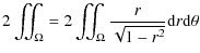 $\displaystyle 2\iint_\Omega =2\iint_\Omega \frac{r}{\sqrt{1-r^2}}{\rm d}r {\rm d}\theta$