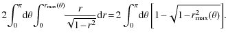 $\displaystyle 2\!\int_0^\pi\! {\rm d}\theta \!\int_0^{r_{\rm max}(\theta)}\!\! ...
..._0^\pi\! {\rm d}\theta \left[1\!-\!\sqrt{1\!-\!r_{\rm max}^2(\theta)}\right]\!.$