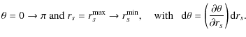 $\displaystyle \theta=0\to \pi~{\rm and}~r_s=r_s^{\rm max} \to r_s^{\rm min},
\m...
...}
{\rm d}\theta = \left(\frac{\partial \theta}{\partial r_s}\right) {\rm d}r_s.$