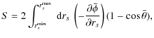 $\displaystyle S=2\int_{r_s^{\rm min}}^{r_s^{\rm max}}~{\rm d}r_s~\left(-\frac{\partial \bar{\phi}}{\partial r_s}\right)
(1-\cos\bar{\theta}),$