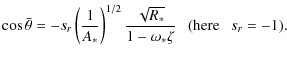 $\displaystyle \cos\bar{\theta}=-s_r \left(\frac{1}{A_*}\right)^{1/2}\frac{\sqrt{R_*}}{1-\omega_*\zeta}~~~({\rm here}~~~s_r=-1).$