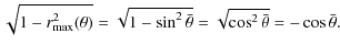 $\displaystyle \sqrt{1-r_{\rm max}^2(\theta)}=\sqrt{1-\sin^2\bar{\theta}}=\sqrt{\cos^2\bar{\theta}}=-\cos\bar{\theta}.$