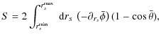 $\displaystyle S=2\int_{r_s^{\rm min}}^{r_s^{\rm max}}~{\rm d}r_s~\left(-\partial_{r_s}
\bar{\phi}\right) (1-\cos\bar{\theta}),$