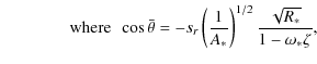 $\displaystyle \qquad\qquad{\rm where}~~
\cos\bar{\theta}=-s_r
\left(\frac{1}{A_*}\right)^{1/2}\frac{\sqrt{R_*}}{1-\omega_*\zeta},$