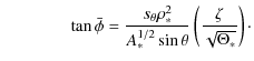 $\displaystyle \qquad\qquad\tan\bar{\phi}=\frac{s_\theta\rho_*^2}{A_*^{1/2}\sin\theta}
\left(\frac{\zeta}{\sqrt{\Theta_*}}\right)\cdot$