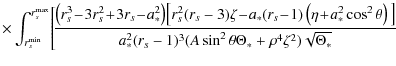 $\displaystyle \times \int_{r_s^{\rm min}}^{r_s^{\rm max}} \!
\Bigg[ \! \frac{\l...
...ght)\big]} {a_*^2(r_s-1)^3(A\sin^2\theta\Theta_*+\rho^4\zeta^2)\sqrt{\Theta_*}}$