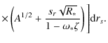 $\displaystyle \times \left( A^{1/2}+\frac{s_r\sqrt{R_*}}{1-\omega_*\zeta} \right)
\Bigg] {\rm d}r_s.$