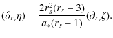 $\displaystyle (\partial_{r_s}\eta)=\frac{2r_s^2(r_s-3)}{a_*(r_s-1)}(\partial_{r_s}\zeta).$