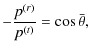 $\displaystyle -\frac{p^{(r)}}{p^{(t)}}=\cos\bar{\theta},$