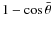 $1-\cos\bar{\theta}$