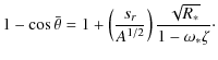 $\displaystyle 1-\cos\bar{\theta} = 1+\left(\frac{s_r}{A^{1/2}}\right)\frac{\sqrt{R_*}}{1-\omega_*\zeta}\cdot$